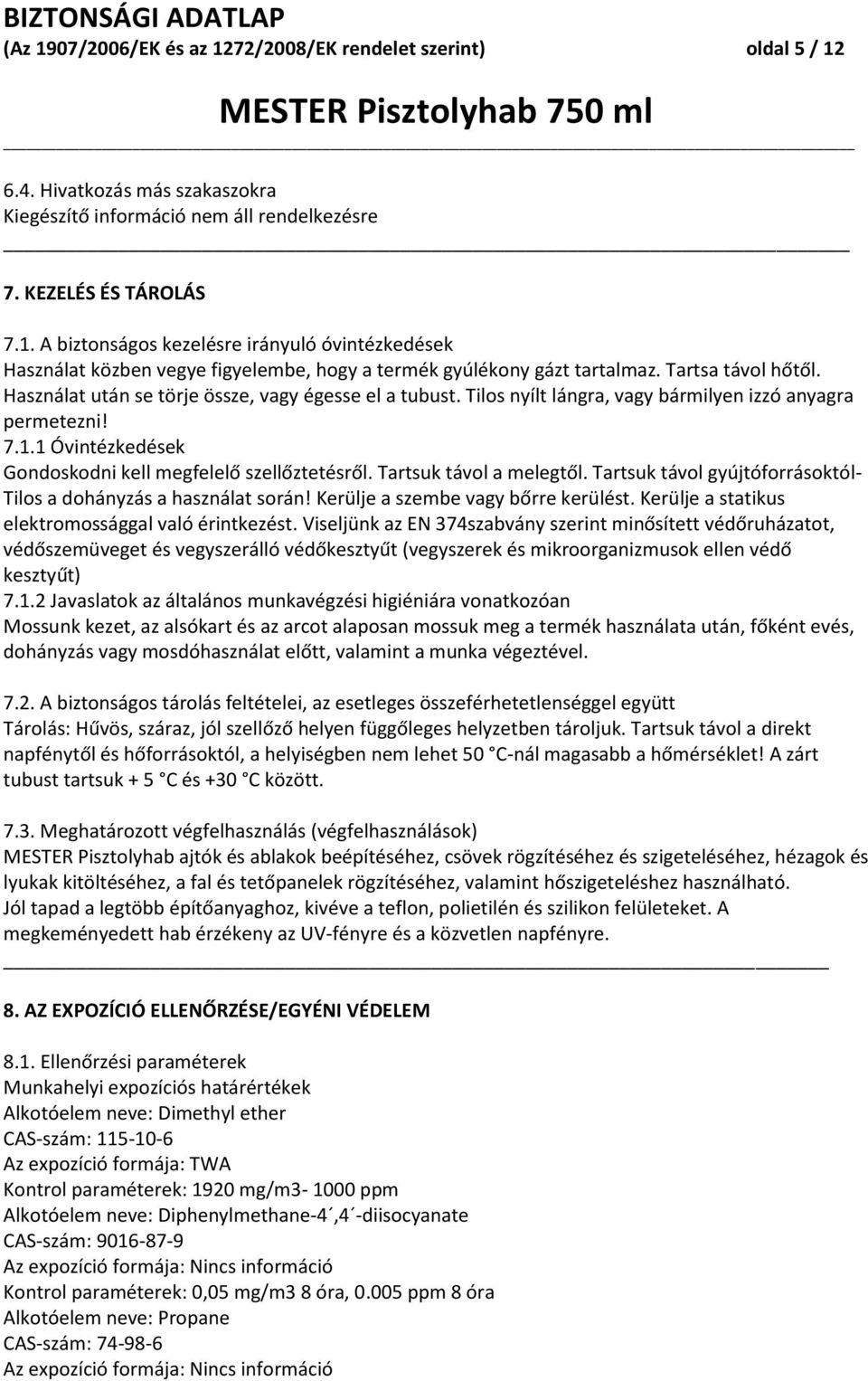 Tartsuk távol a melegtől. Tartsuk távol gyújtóforrásoktól- Tilos a dohányzás a használat során! Kerülje a szembe vagy bőrre kerülést. Kerülje a statikus elektromossággal való érintkezést.