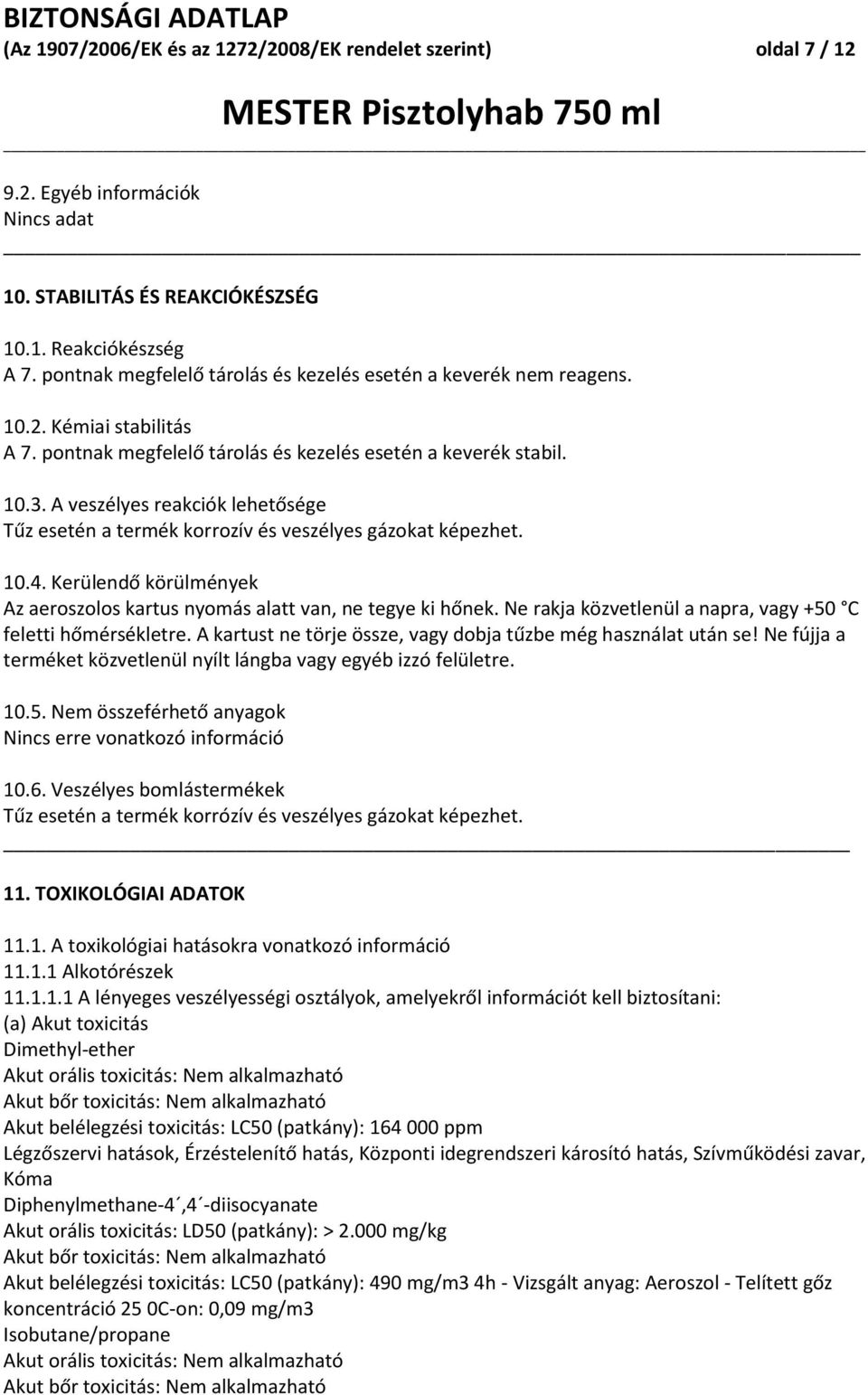 A veszélyes reakciók lehetősége Tűz esetén a termék korrozív és veszélyes gázokat képezhet. 10.4. Kerülendő körülmények Az aeroszolos kartus nyomás alatt van, ne tegye ki hőnek.