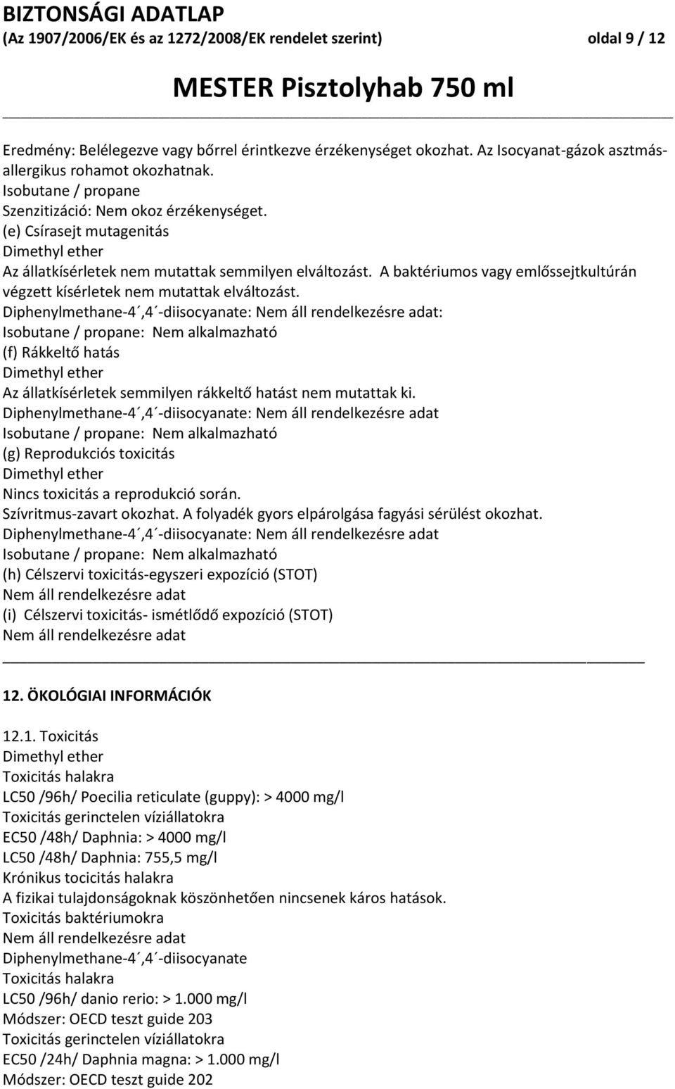 A baktériumos vagy emlőssejtkultúrán végzett kísérletek nem mutattak elváltozást. : Nem áll rendelkezésre adat: (f) Rákkeltő hatás Az állatkísérletek semmilyen rákkeltő hatást nem mutattak ki.