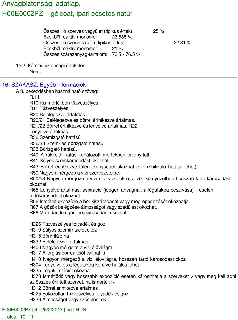 R20/21 Belélegezve és bırrel érintkezve ártalmas. R21/22 Bırrel érintkezve és lenyelve ártalmas. R22 Lenyelve ártalmas. R36 Szemizgató hatású. R36/38 Szem- és bırizgató hatású. R38 Bırizgató hatású.