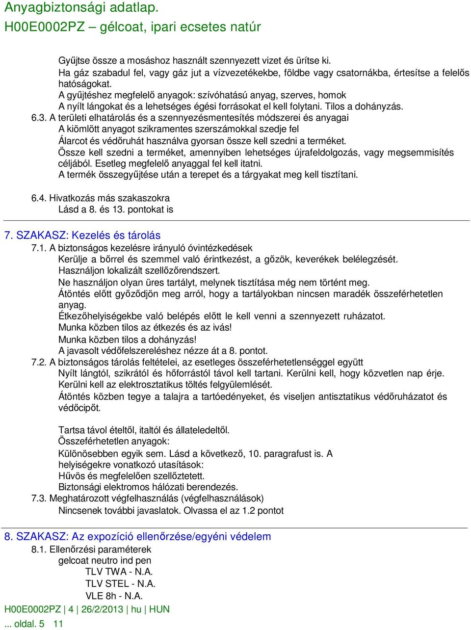 A területi elhatárolás és a szennyezésmentesítés módszerei és anyagai A kiömlött anyagot szikramentes szerszámokkal szedje fel Álarcot és védıruhát használva gyorsan össze kell szedni a terméket.