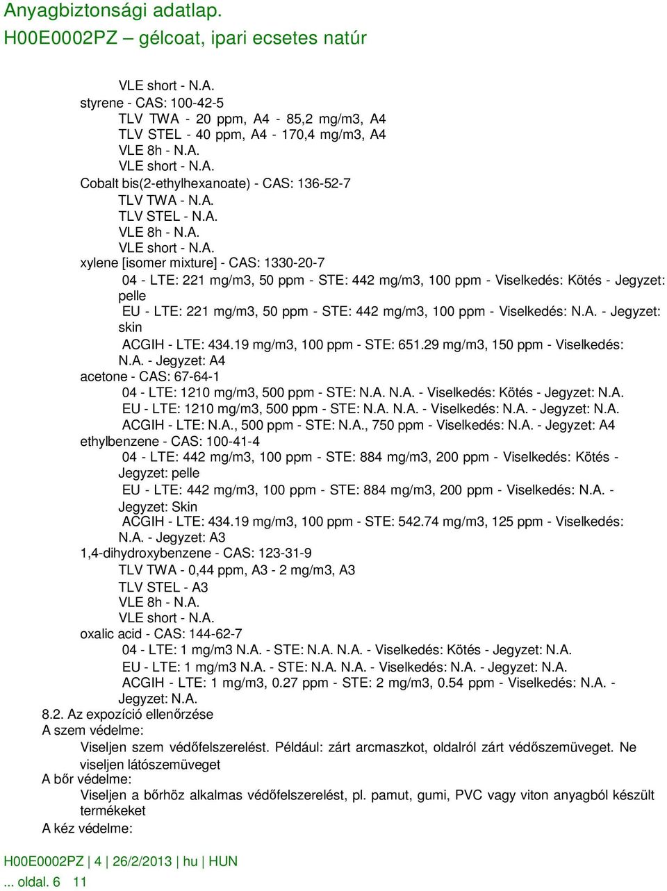 100 ppm - Viselkedés: - Jegyzet: skin ACGIH - LTE: 434.19 mg/m3, 100 ppm - STE: 651.