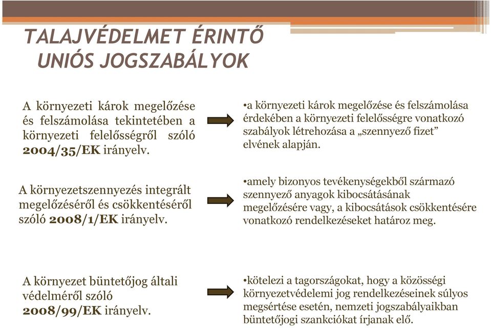 a környezeti károk megelőzése és felszámolása érdekében a környezeti felelősségre vonatkozó szabályok létrehozása a szennyező fizet elvének alapján.