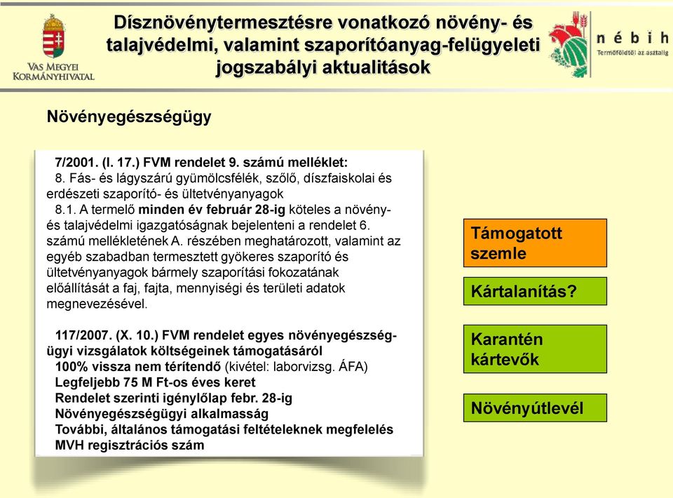 részében meghatározott, valamint az egyéb szabadban termesztett gyökeres szaporító és ültetvényanyagok bármely szaporítási fokozatának előállítását a faj, fajta, mennyiségi és területi adatok