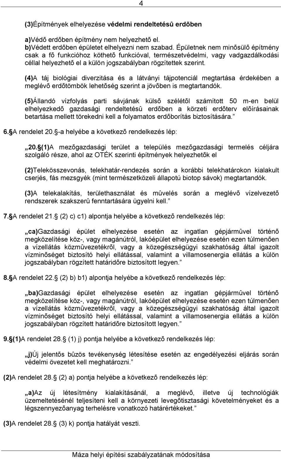 (4)A táj biológiai diverzitása és a látványi tájpotenciál megtartása érdekében a meglévõ erdõtömbök lehetõség szerint a jövõben is megtartandók.