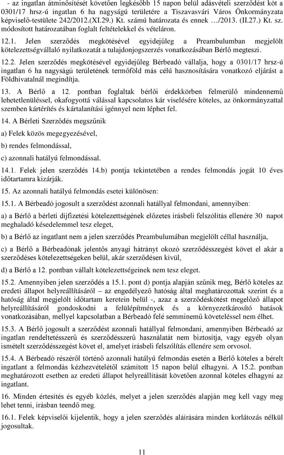 12.2. Jelen szerződés megkötésével egyidejűleg Bérbeadó vállalja, hogy a 0301/17 hrsz-ú ingatlan 6 ha nagyságú területének termőföld más célú hasznosítására vonatkozó eljárást a Földhivatalnál