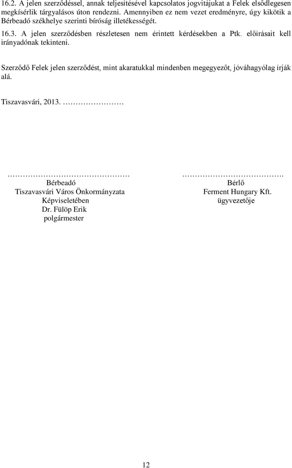 A jelen szerződésben részletesen nem érintett kérdésekben a Ptk. előírásait kell irányadónak tekinteni.