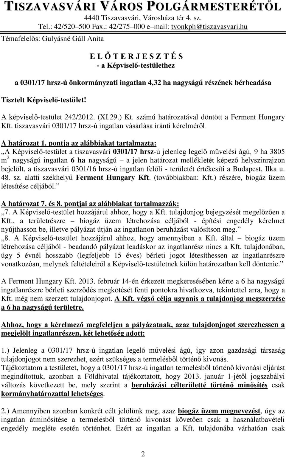 A képviselő-testület 242/2012. (XI.29.) Kt. számú határozatával döntött a Ferment Hungary Kft. tiszavasvári 0301/17 hrsz-ú ingatlan vásárlása iránti kérelméről. A határozat 1.