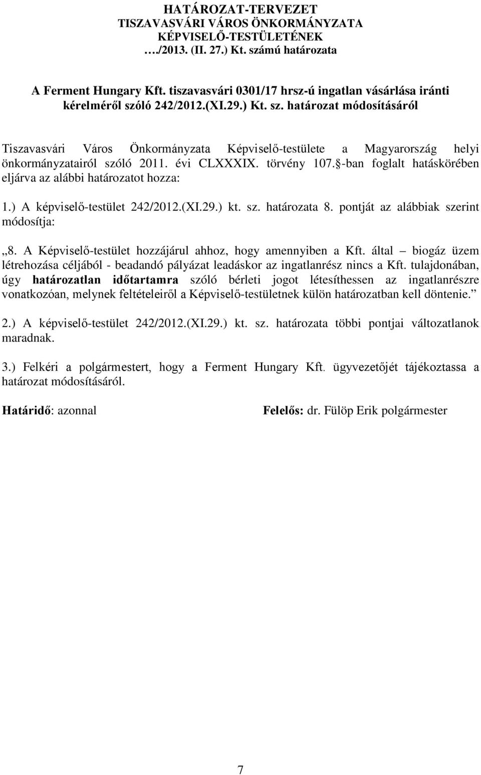 évi CLXXXIX. törvény 107. -ban foglalt hatáskörében eljárva az alábbi határozatot hozza: 1.) A képviselő-testület 242/2012.(XI.29.) kt. sz. határozata 8. pontját az alábbiak szerint módosítja: 8.