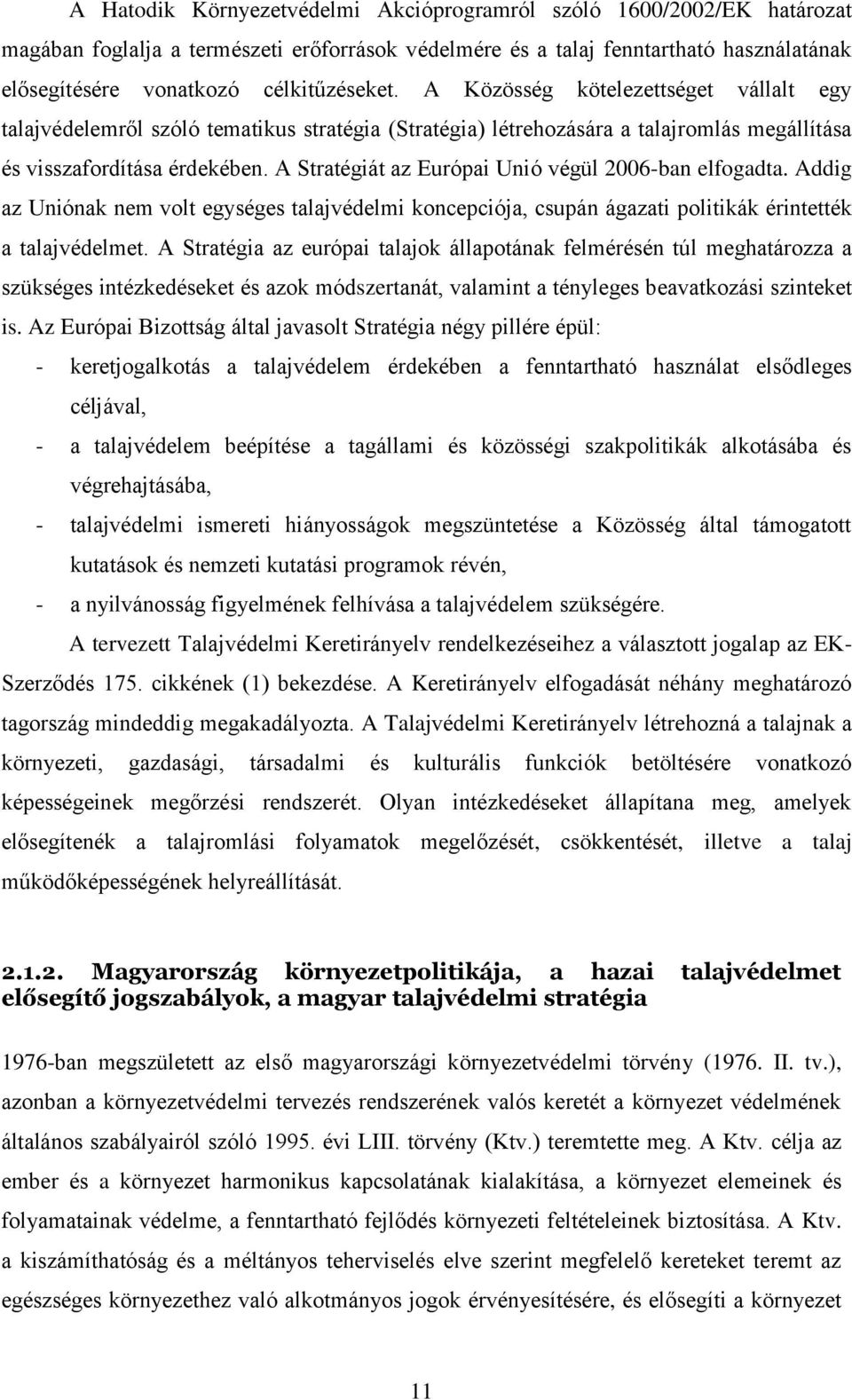 A Stratégiát az Európai Unió végül 2006-ban elfogadta. Addig az Uniónak nem volt egységes talajvédelmi koncepciója, csupán ágazati politikák érintették a talajvédelmet.