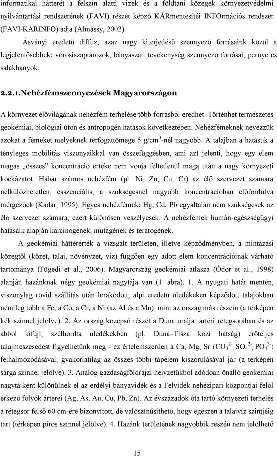 Nehézfémszennyezések Magyarországon A környezet élővilágának nehézfém terhelése több forrásból eredhet. Történhet természetes geokémiai, biológiai úton és antropogén hatások következtében.