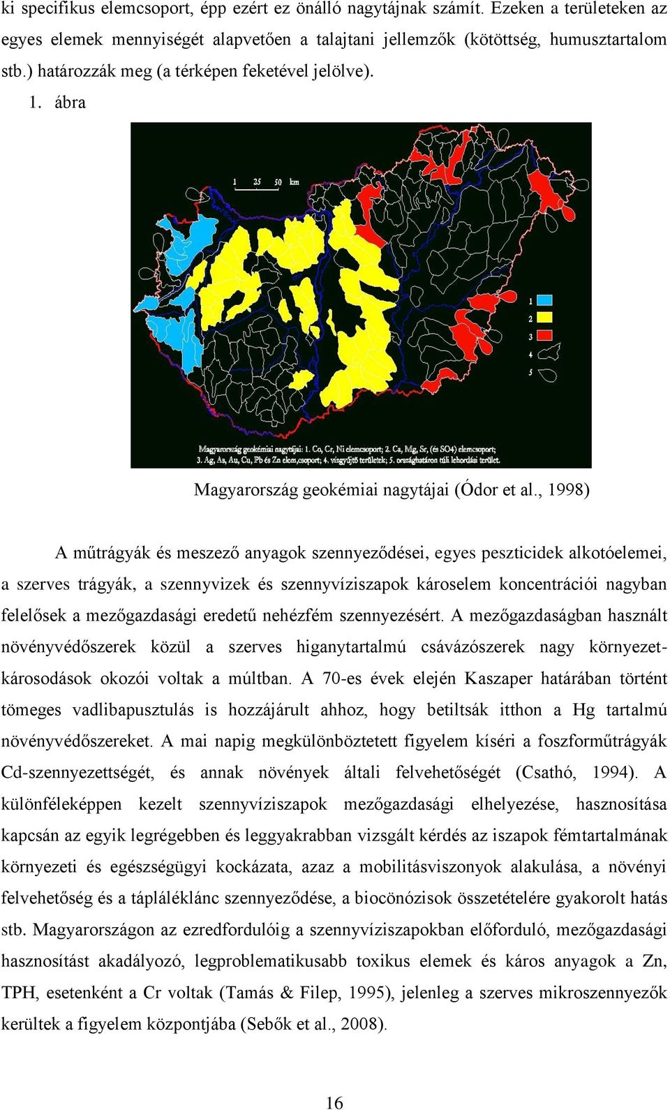 , 1998) A műtrágyák és meszező anyagok szennyeződései, egyes peszticidek alkotóelemei, a szerves trágyák, a szennyvizek és szennyvíziszapok károselem koncentrációi nagyban felelősek a mezőgazdasági