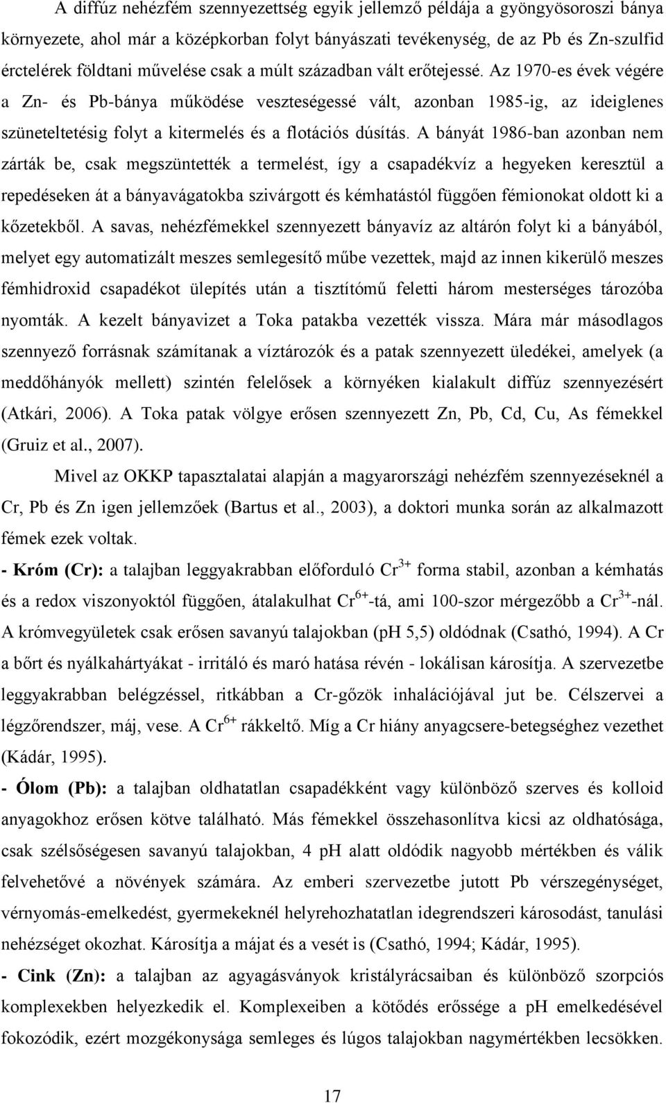 A bányát 1986-ban azonban nem zárták be, csak megszüntették a termelést, így a csapadékvíz a hegyeken keresztül a repedéseken át a bányavágatokba szivárgott és kémhatástól függően fémionokat oldott