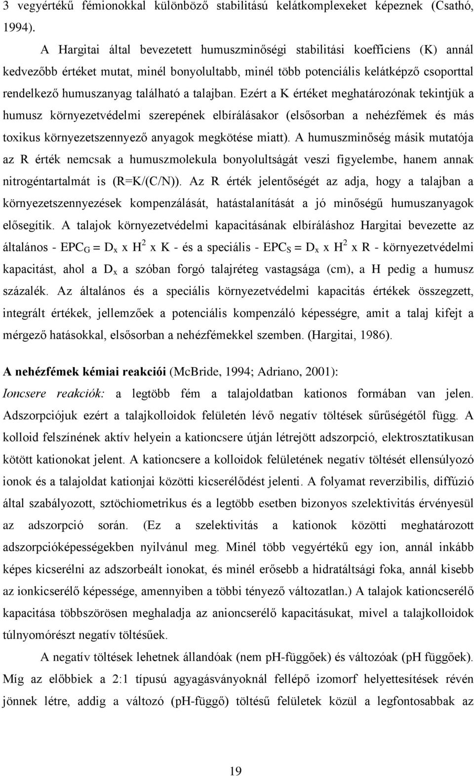 a talajban. Ezért a K értéket meghatározónak tekintjük a humusz környezetvédelmi szerepének elbírálásakor (elsősorban a nehézfémek és más toxikus környezetszennyező anyagok megkötése miatt).