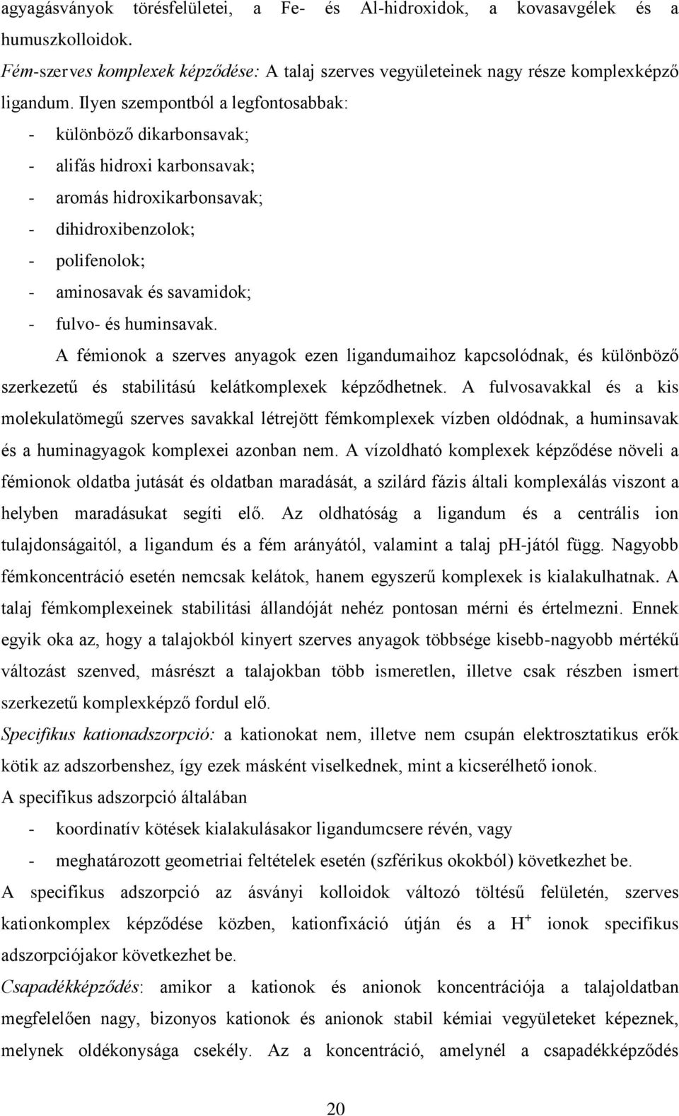 huminsavak. A fémionok a szerves anyagok ezen ligandumaihoz kapcsolódnak, és különböző szerkezetű és stabilitású kelátkomplexek képződhetnek.