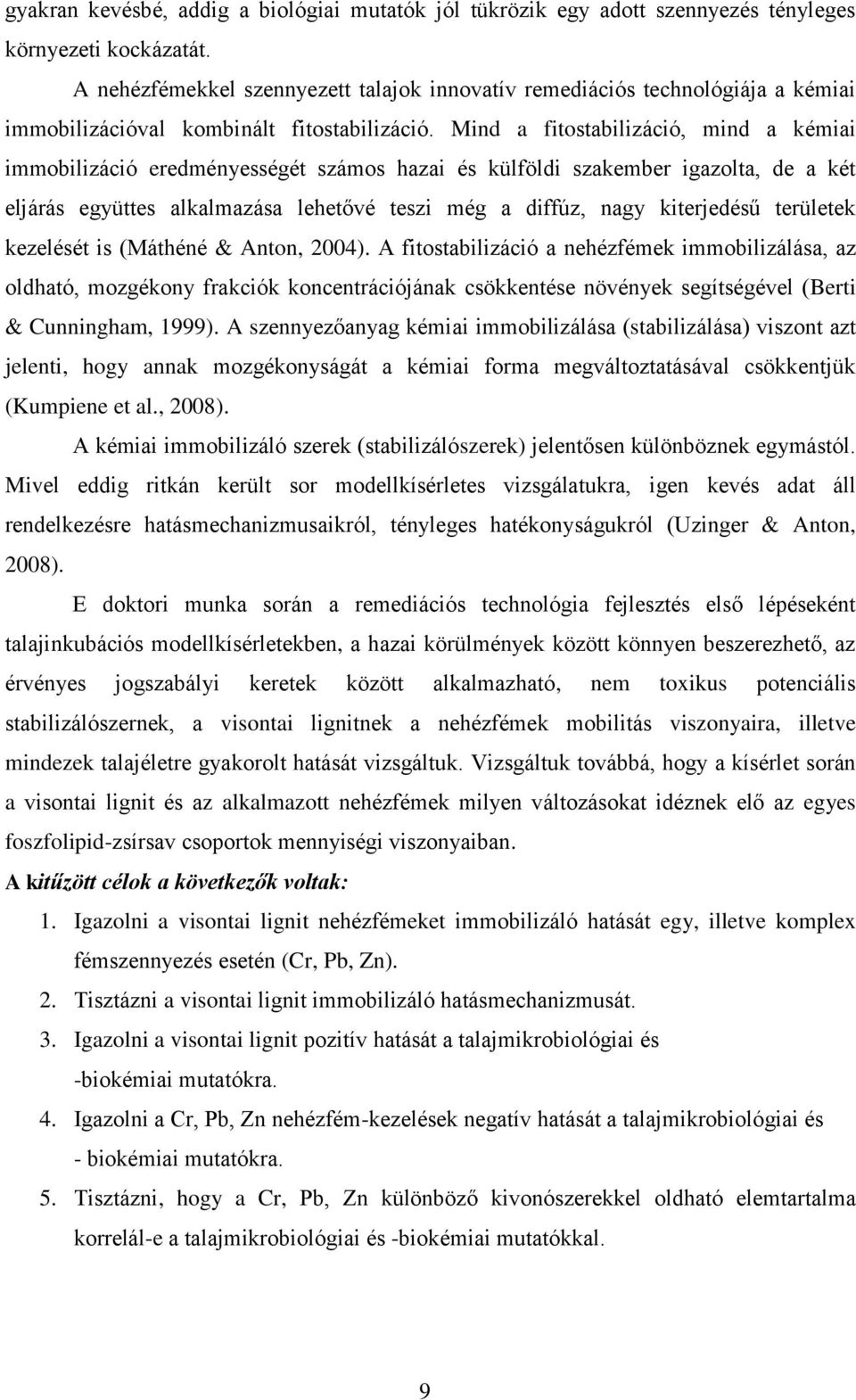 Mind a fitostabilizáció, mind a kémiai immobilizáció eredményességét számos hazai és külföldi szakember igazolta, de a két eljárás együttes alkalmazása lehetővé teszi még a diffúz, nagy kiterjedésű