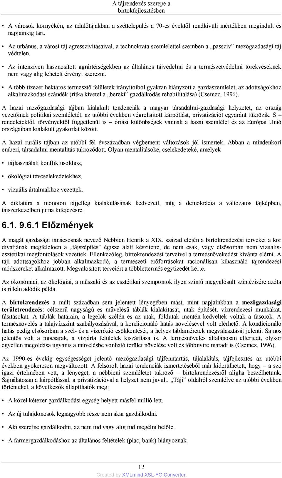 Az intenzíven hasznosított agrártérségekben az általános tájvédelmi és a természetvédelmi törekvéseknek nem vagy alig lehetett érvényt szerezni.