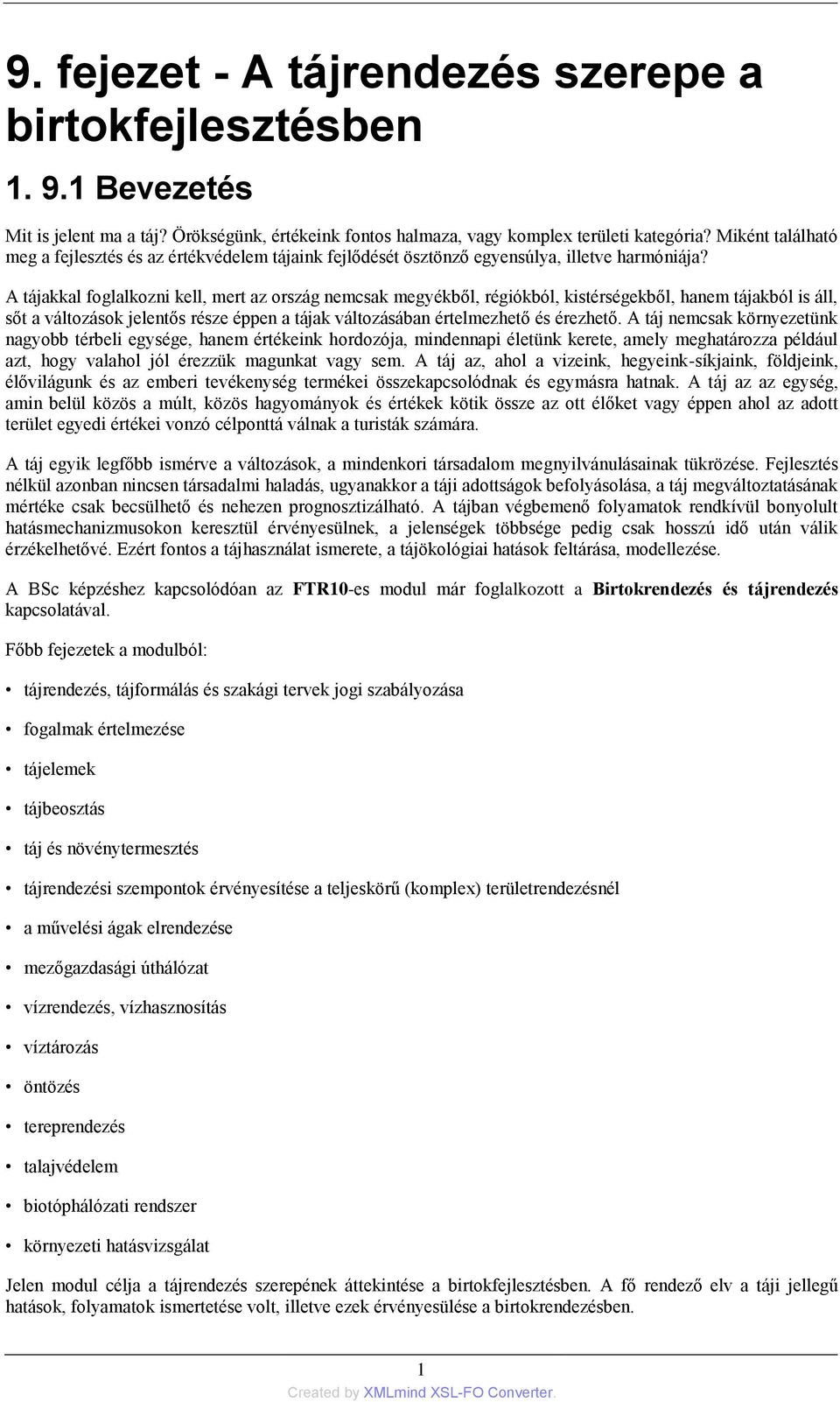 A tájakkal foglalkozni kell, mert az ország nemcsak megyékből, régiókból, kistérségekből, hanem tájakból is áll, sőt a változások jelentős része éppen a tájak változásában értelmezhető és érezhető.