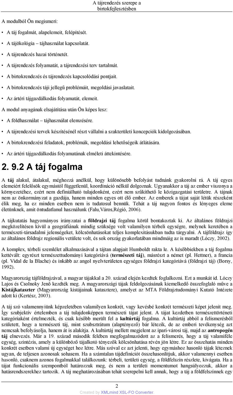 A modul anyagának elsajátítása után Ön képes lesz: A földhasználat tájhasználat elemzésére. A tájrendezési tervek készítésénél részt vállalni a szakterületi koncepciók kidolgozásában.