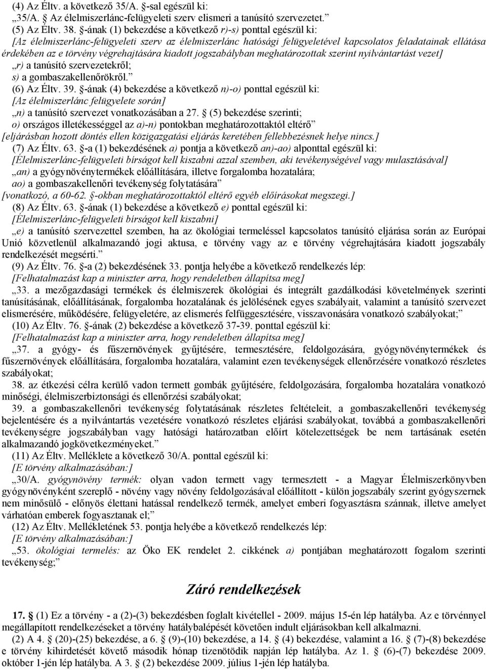 végrehajtására kiadott jogszabályban meghatározottak szerint nyilvántartást vezet] r) a tanúsító szervezetekről; s) a gombaszakellenőrökről. (6) Az Éltv. 39.