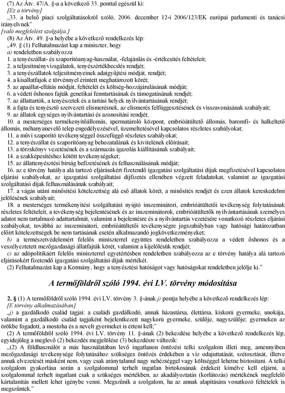 (1) Felhatalmazást kap a miniszter, hogy a) rendeletben szabályozza 1. a tenyészállat- és szaporítóanyag-használat, -felajánlás és -értékesítés feltételeit; 2.