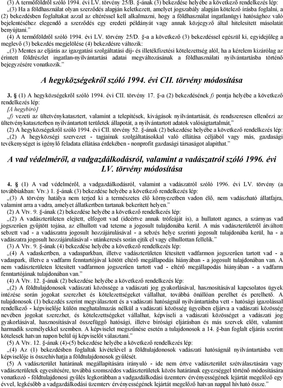 azzal az eltéréssel kell alkalmazni, hogy a földhasználat ingatlanügyi hatósághoz való bejelentéséhez elegendő a szerződés egy eredeti példányát vagy annak közjegyző által hitelesített másolatát