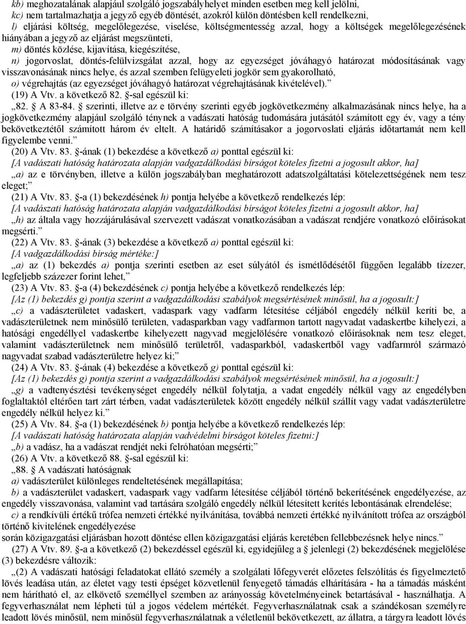 döntés-felülvizsgálat azzal, hogy az egyezséget jóváhagyó határozat módosításának vagy visszavonásának nincs helye, és azzal szemben felügyeleti jogkör sem gyakorolható, o) végrehajtás (az egyezséget