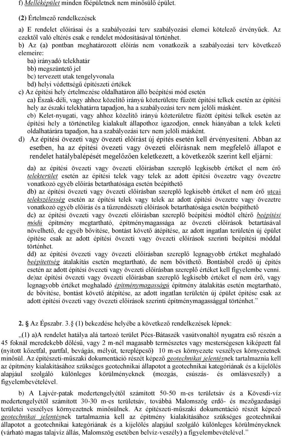 b) Az (a) pontban meghatározott előírás nem vonatkozik a szabályozási terv következő elemeire: ba) irányadó telekhatár bb) megszüntető jel bc) tervezett utak tengelyvonala bd) helyi védettségű