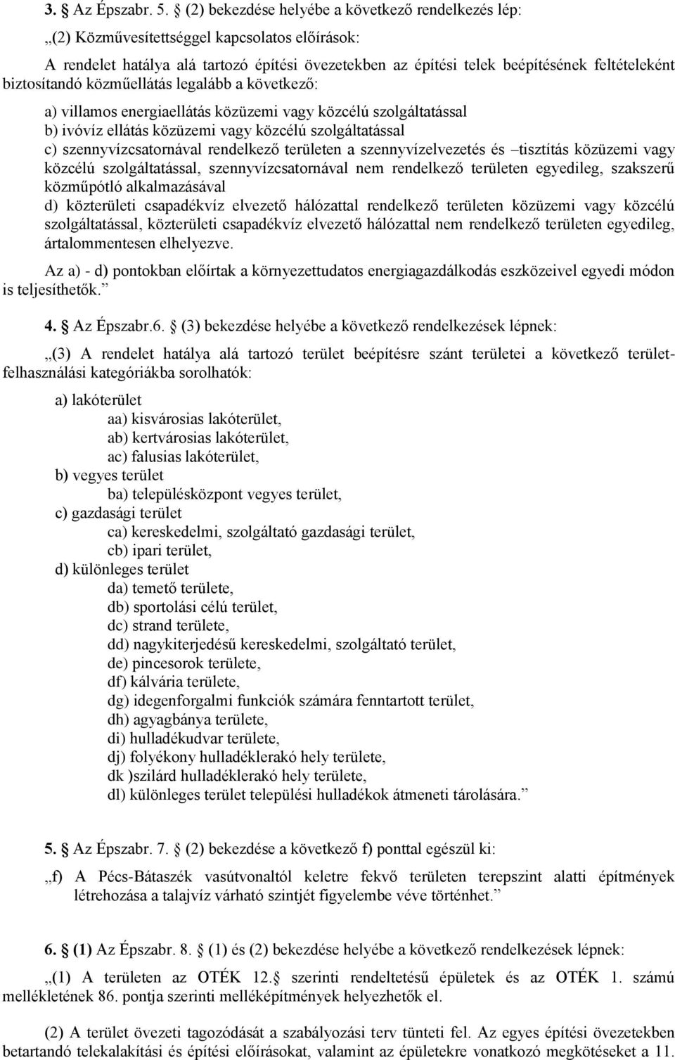 biztosítandó közműellátás legalább a következő: a) villamos energiaellátás közüzemi vagy közcélú szolgáltatással b) ivóvíz ellátás közüzemi vagy közcélú szolgáltatással c) szennyvízcsatornával