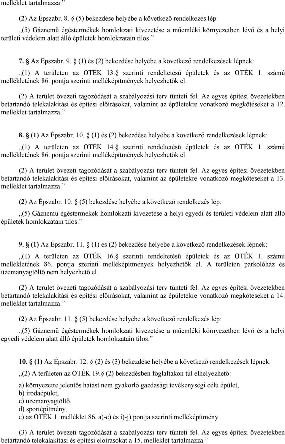 Az Épszabr. 9. (1) és (2) bekezdése helyébe a következő rendelkezések lépnek: (1) A területen az OTÉK 13. szerinti rendeltetésű épületek és az OTÉK 1. számú mellékletének 86.