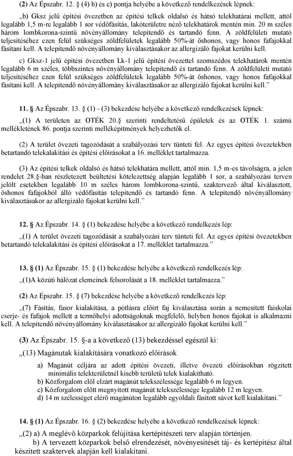 védőfásítás, lakóterületre néző telekhatárok mentén min. 20 m széles három lombkorona-szintű növényállomány telepítendő és tartandó fenn.