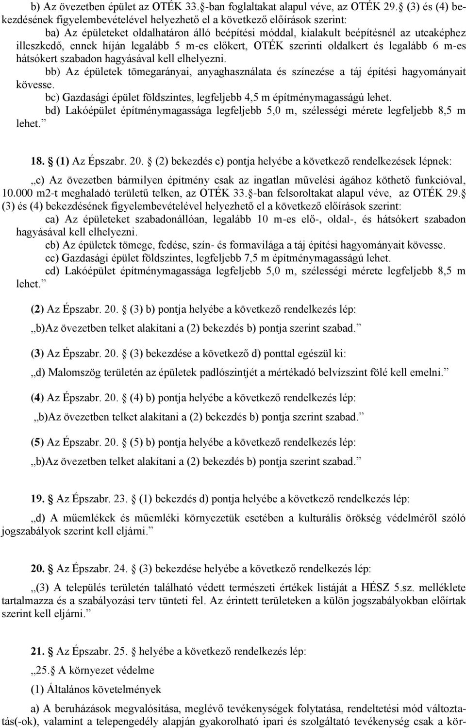 híján legalább 5 m-es előkert, OTÉK szerinti oldalkert és legalább 6 m-es hátsókert szabadon hagyásával kell elhelyezni.