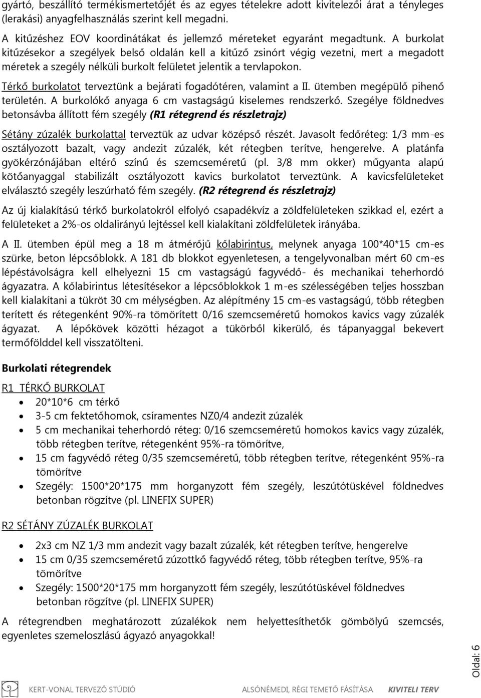 A burkolat kitűzésekor a szegélyek belső oldalán kell a kitűző zsinórt végig vezetni, mert a megadott méretek a szegély nélküli burkolt felületet jelentik a tervlapokon.