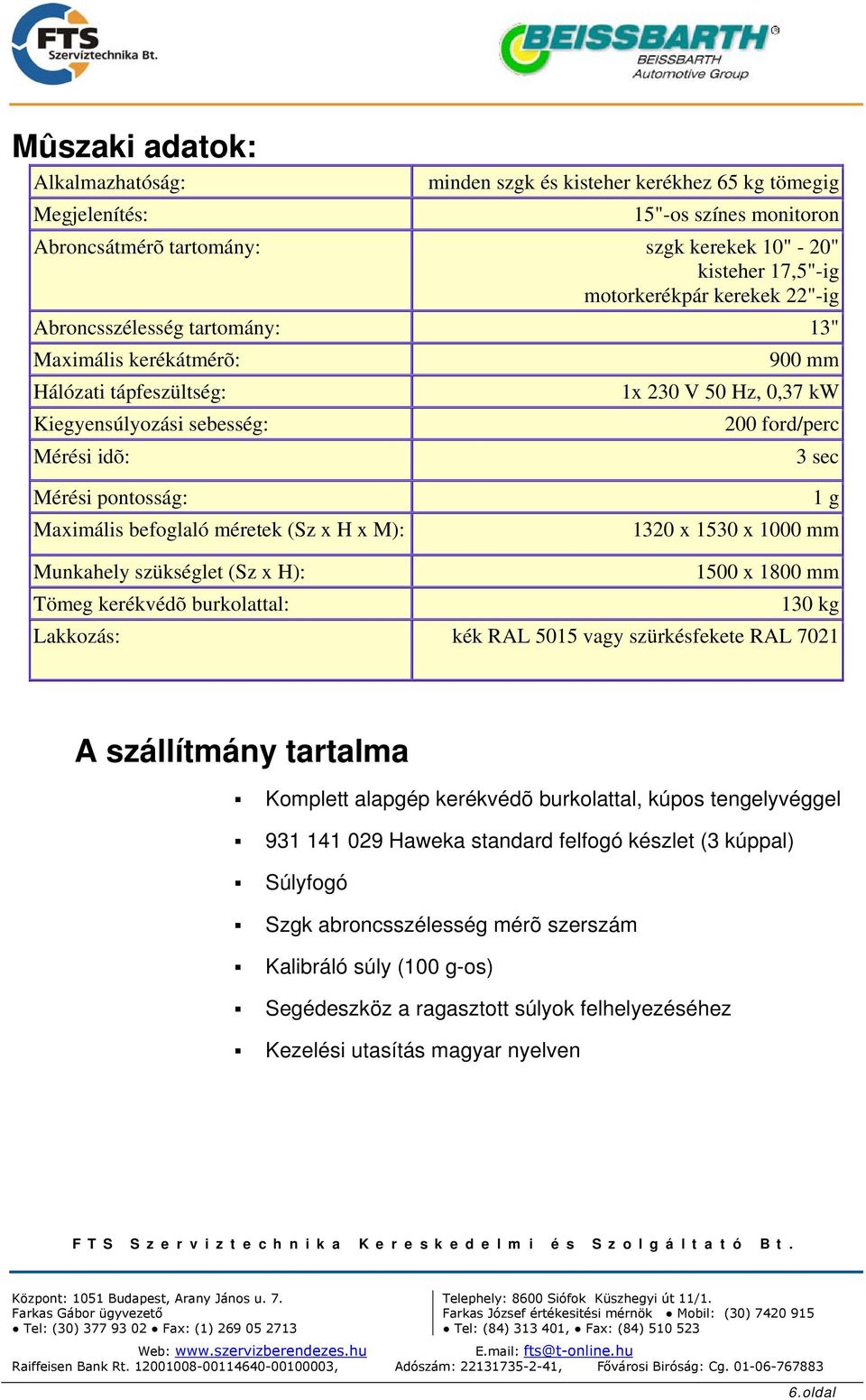 pontosság: Maximális befoglaló méretek (Sz x H x M): 1 g 1320 x 1530 x 1000 mm Munkahely szükséglet (Sz x H): 1500 x 1800 mm Tömeg kerékvédõ burkolattal: 130 kg Lakkozás: kék RAL 5015 vagy