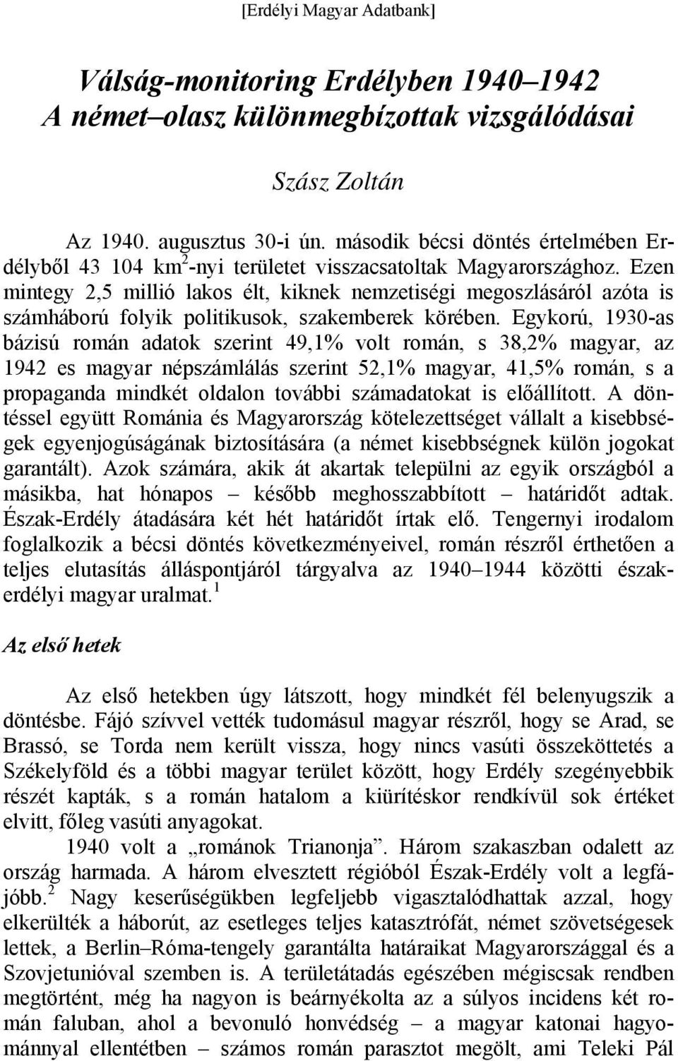 Ezen mintegy 2,5 millió lakos élt, kiknek nemzetiségi megoszlásáról azóta is számháború folyik politikusok, szakemberek körében.