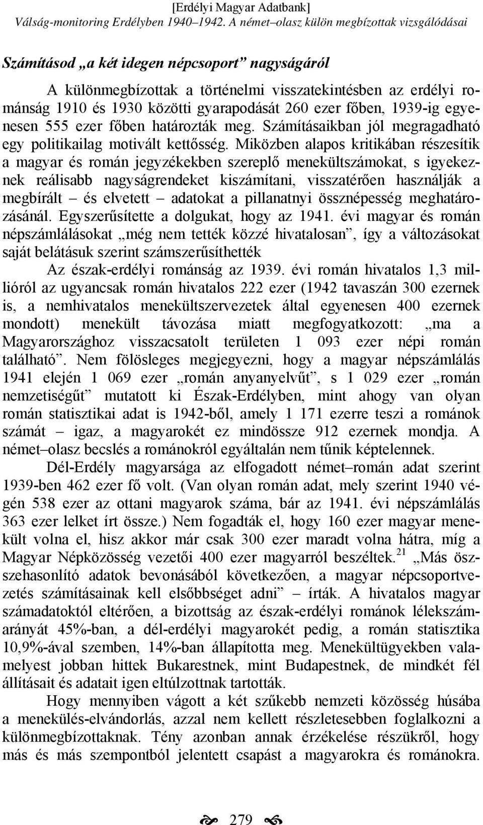 260 ezer főben, 1939-ig egyenesen 555 ezer főben határozták meg. Számításaikban jól megragadható egy politikailag motivált kettősség.