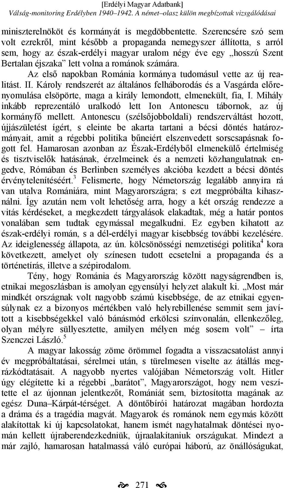 számára. Az első napokban Románia kormánya tudomásul vette az új realitást. II.