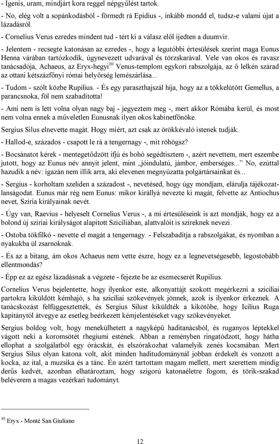 - Jelentem - recsegte katonásan az ezredes -, hogy a legutóbbi értesülések szerint maga Eunus Henna várában tartózkodik, úgynevezett udvarával és törzskarával.