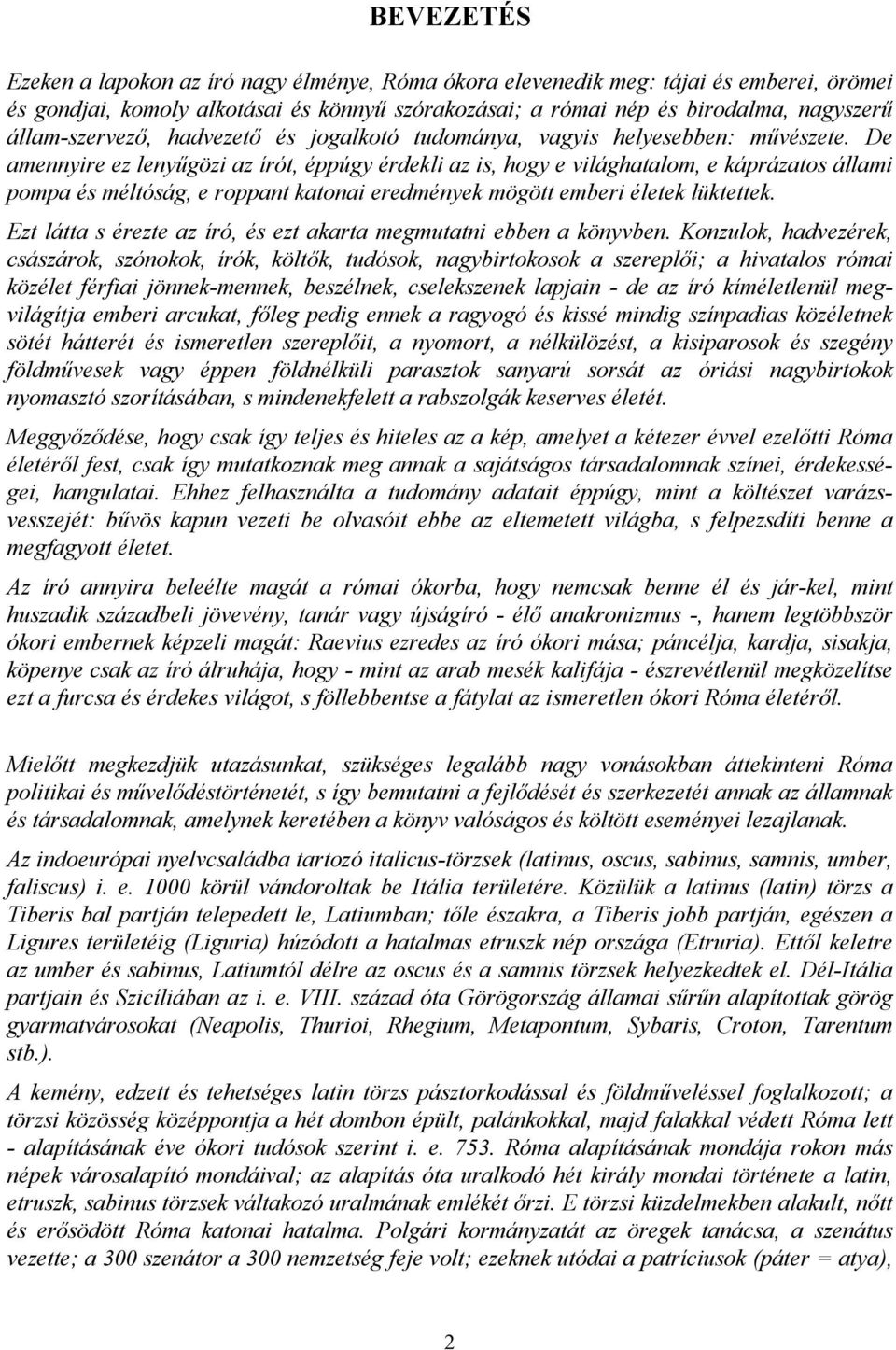 De amennyire ez lenyűgözi az írót, éppúgy érdekli az is, hogy e világhatalom, e káprázatos állami pompa és méltóság, e roppant katonai eredmények mögött emberi életek lüktettek.