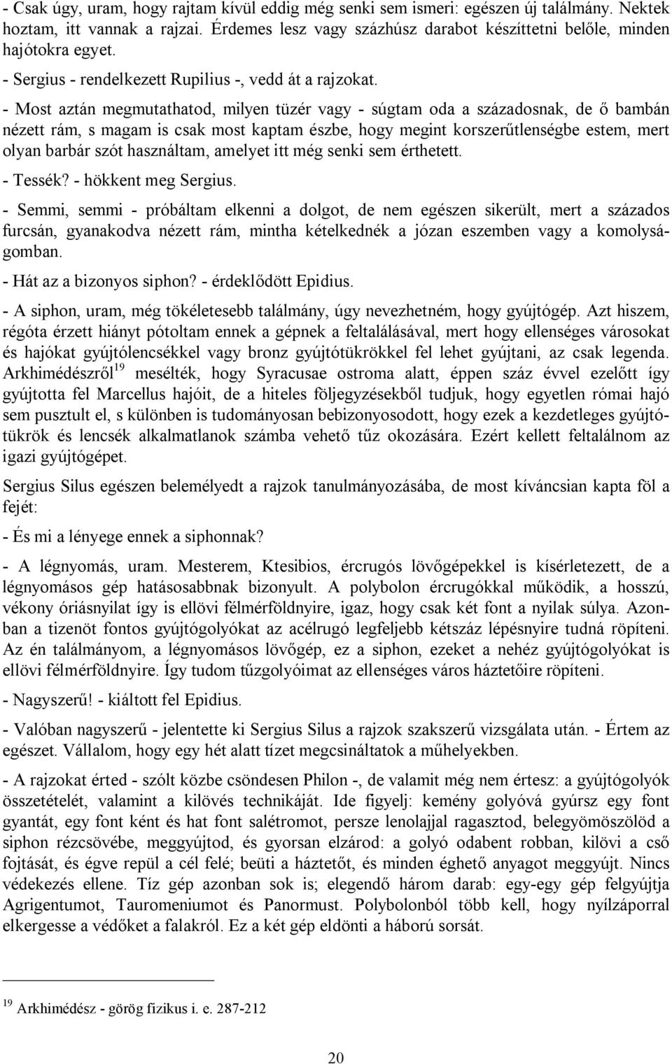 - Most aztán megmutathatod, milyen tüzér vagy - súgtam oda a századosnak, de ő bambán nézett rám, s magam is csak most kaptam észbe, hogy megint korszerűtlenségbe estem, mert olyan barbár szót