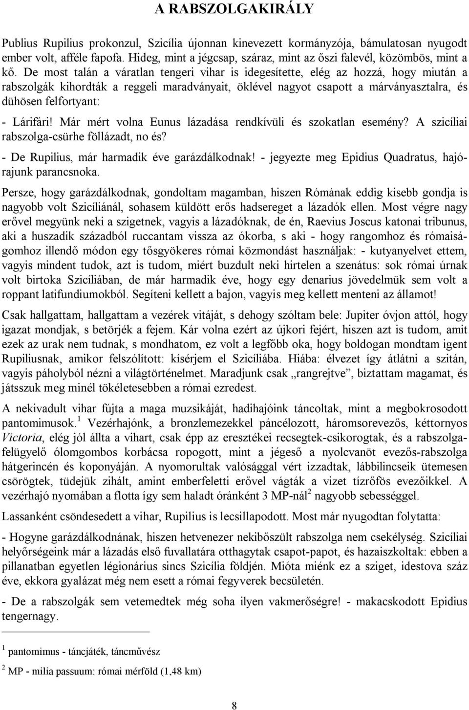 De most talán a váratlan tengeri vihar is idegesítette, elég az hozzá, hogy miután a rabszolgák kihordták a reggeli maradványait, öklével nagyot csapott a márványasztalra, és dühösen felfortyant: -