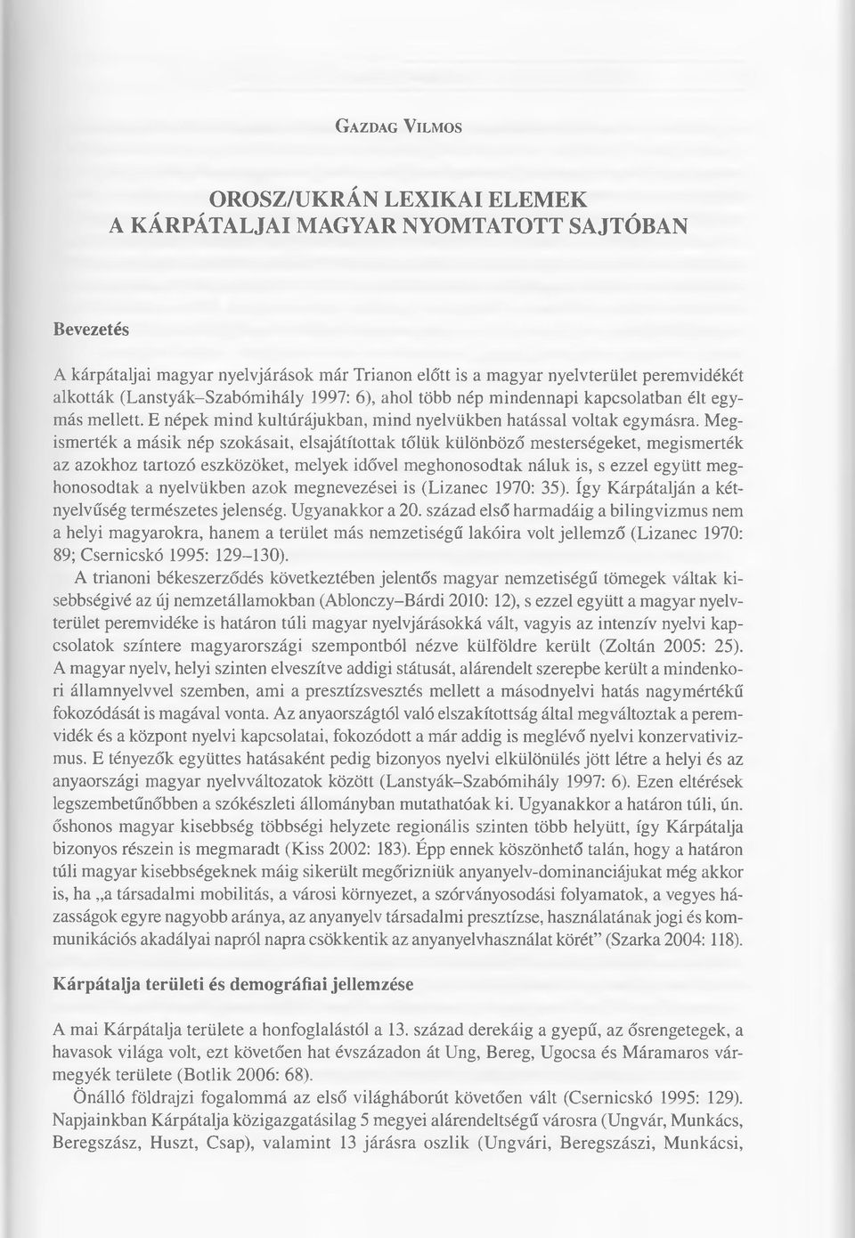 Megismerték a másik nép szokásait, elsajátítottak tőlük különböző mesterségeket, megismerték az azokhoz tartozó eszközöket, melyek idővel meghonosodtak náluk is, s ezzel együtt meghonosodtak a