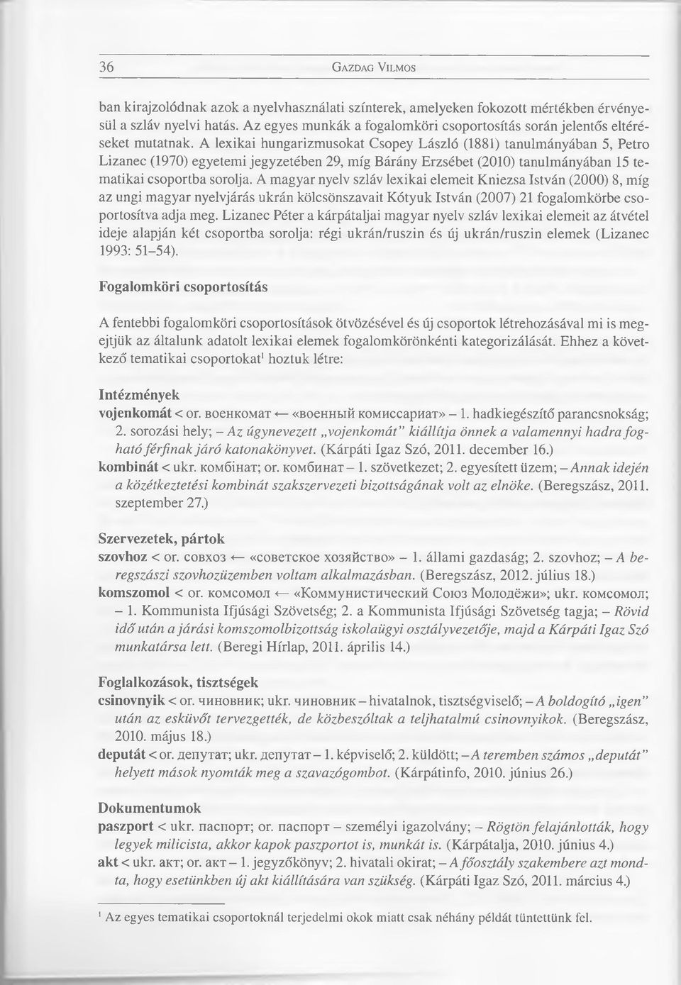 A lexikai hungarizmusokat Csopey László (1881) tanulmányában 5, Petro Lizanec (1970) egyetemi jegyzetében 29, míg Bárány Erzsébet (2010) tanulmányában 15 tematikai csoportba sorolja.