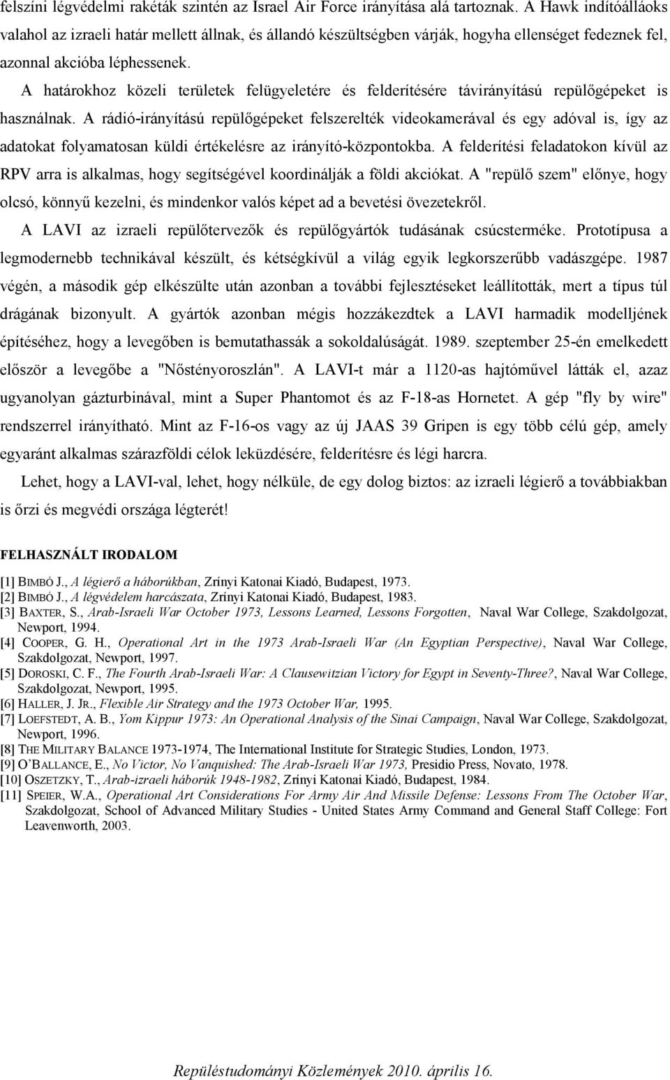 A határokhoz közeli területek felügyeletére és felderítésére távirányítású repülőgépeket is használnak.