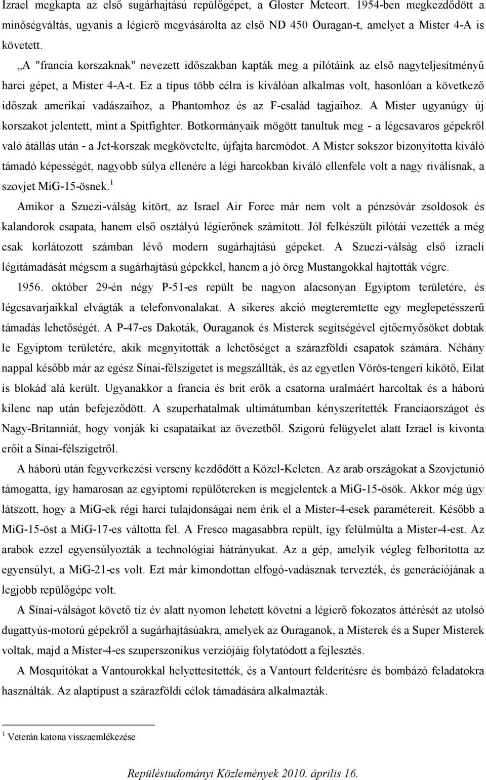 Ez a típus több célra is kiválóan alkalmas volt, hasonlóan a következő időszak amerikai vadászaihoz, a Phantomhoz és az F-család tagjaihoz.