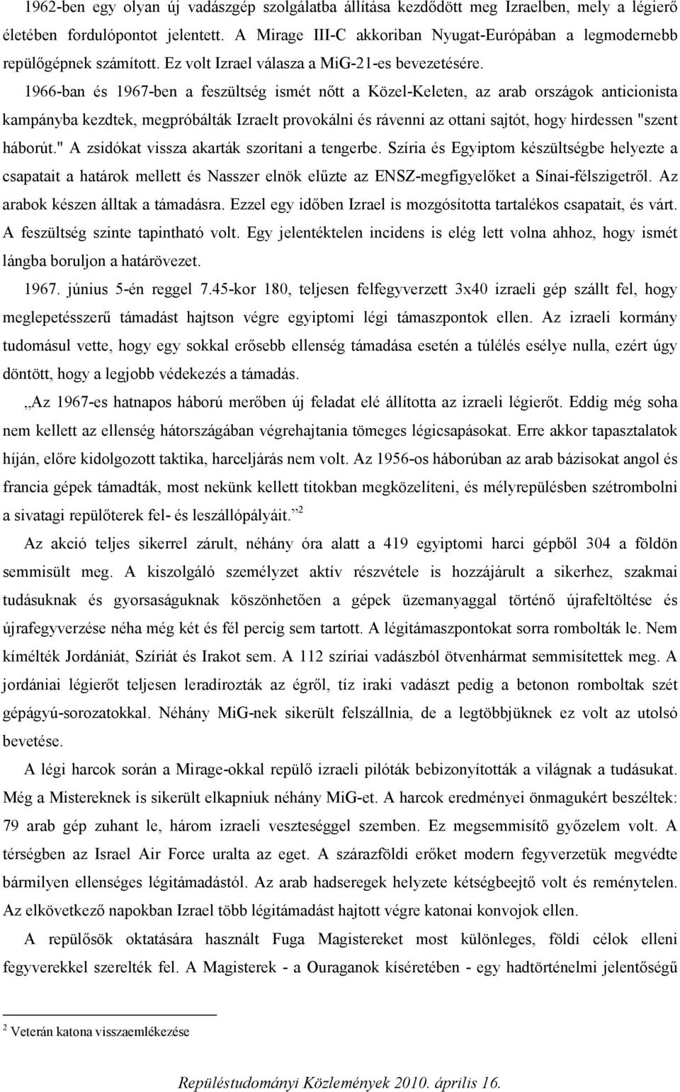 1966-ban és 1967-ben a feszültség ismét nőtt a Közel-Keleten, az arab országok anticionista kampányba kezdtek, megpróbálták Izraelt provokálni és rávenni az ottani sajtót, hogy hirdessen "szent