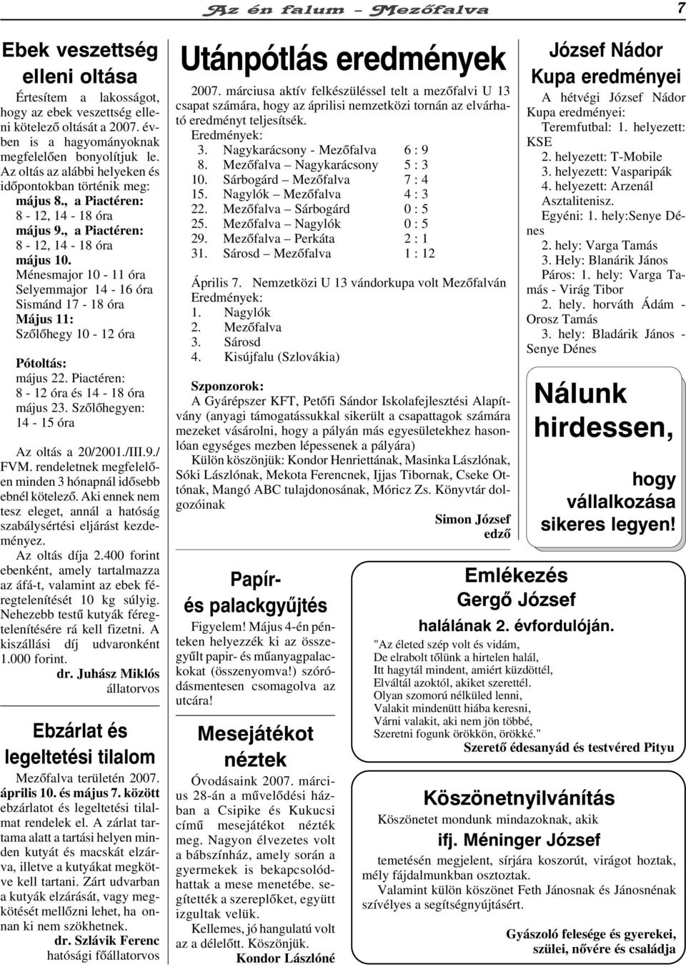 Ménesmajor 10-11 óra Selyemmajor 14-16 óra Sismánd 17-18 óra Május 11: Szõlõhegy 10-12 óra Pótoltás: május 22. Piactéren: 8-12 óra és 14-18 óra május 23. Szõlõhegyen: 14-15 óra Az oltás a 20/2001.