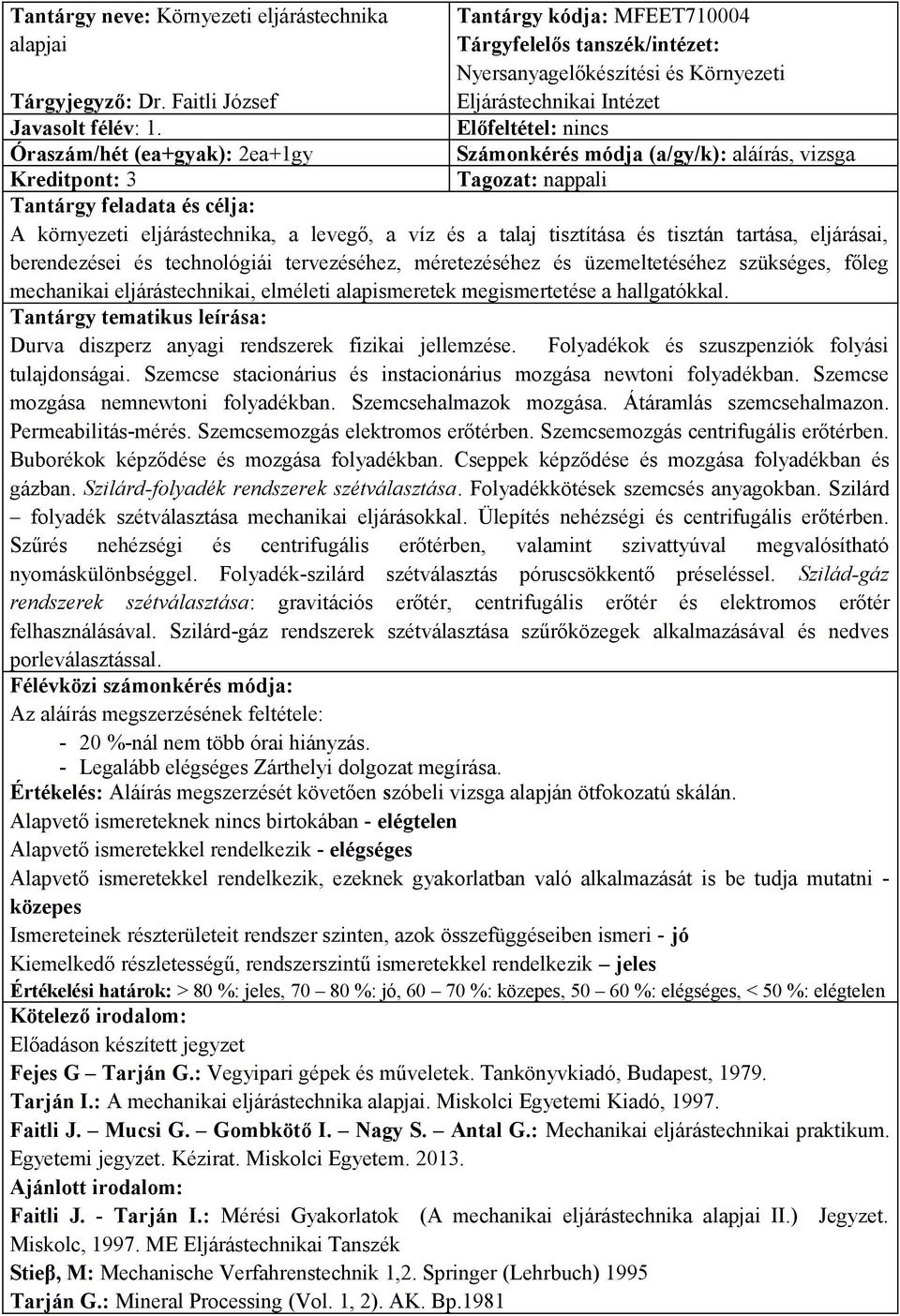 eljárásai, berendezései és technológiái tervezéséhez, méretezéséhez és üzemeltetéséhez szükséges, főleg mechanikai eljárástechnikai, elméleti alapismeretek megismertetése a hallgatókkal.