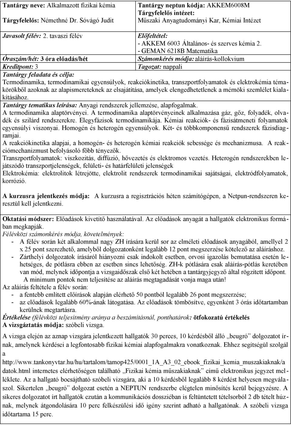 - GEMAN 6218B Matematika Óraszám/hét: 3 óra előadás/hét Számonkérés módja: aláírás-kollokvium Kreditpont: 3 Termodinamika, termodinamikai egyensúlyok, reakciókinetika, transzportfolyamatok és