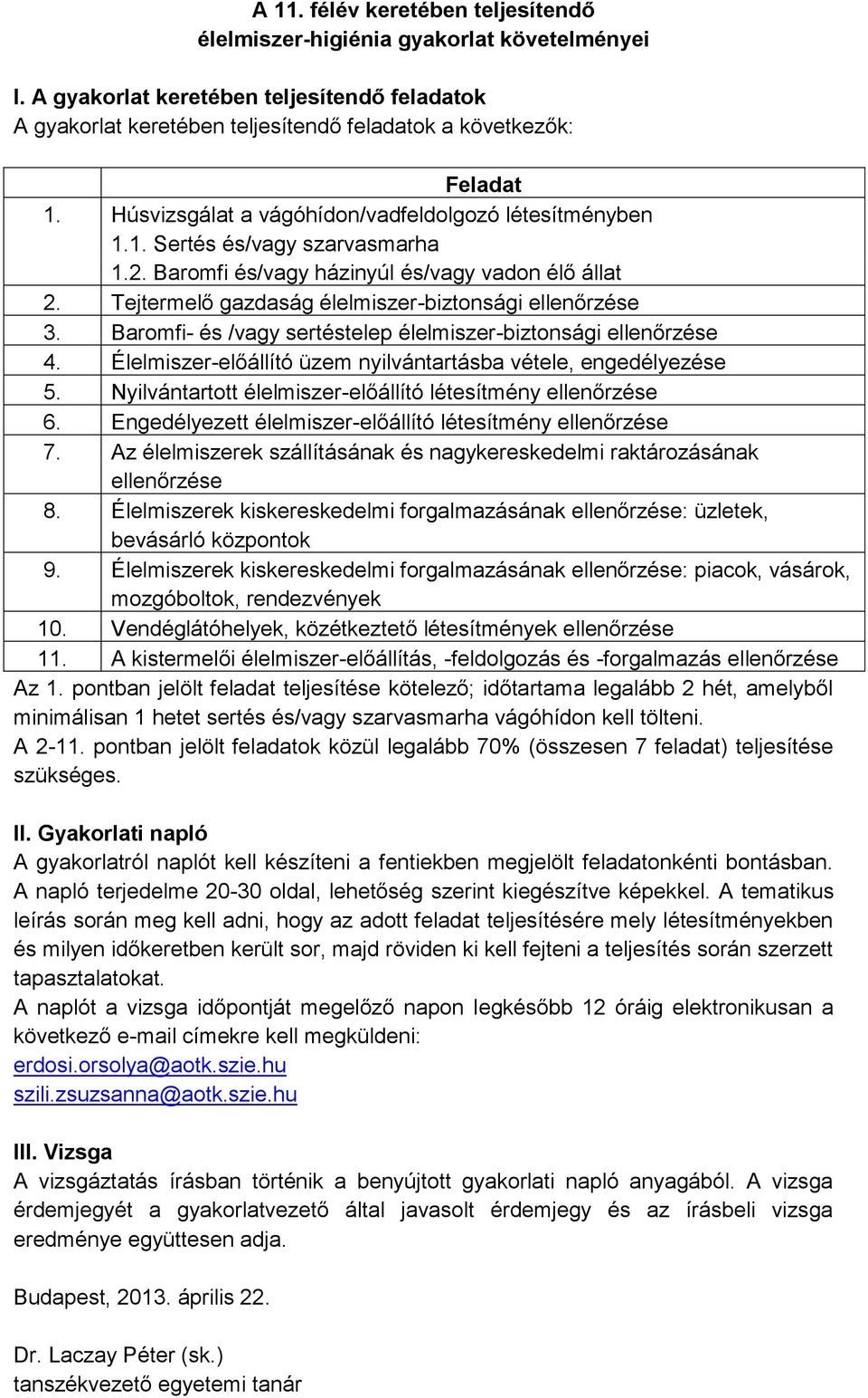 Baromfi- és /vagy sertéstelep élelmiszer-biztonsági ellenőrzése 4. Élelmiszer-előállító üzem nyilvántartásba vétele, engedélyezése 5. Nyilvántartott élelmiszer-előállító létesítmény ellenőrzése 6.